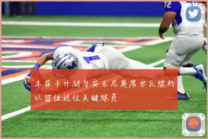 本菲卡计划与安东尼奥席尔瓦续约以留住这位关键球员