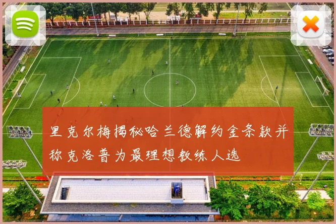 里克尔梅揭秘哈兰德解约金条款并称克洛普为最理想教练人选