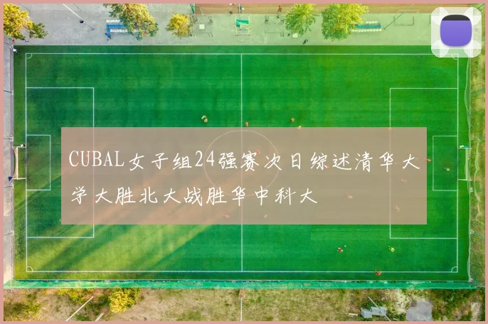 CUBAL女子组24强赛次日综述清华大学大胜北大战胜华中科大